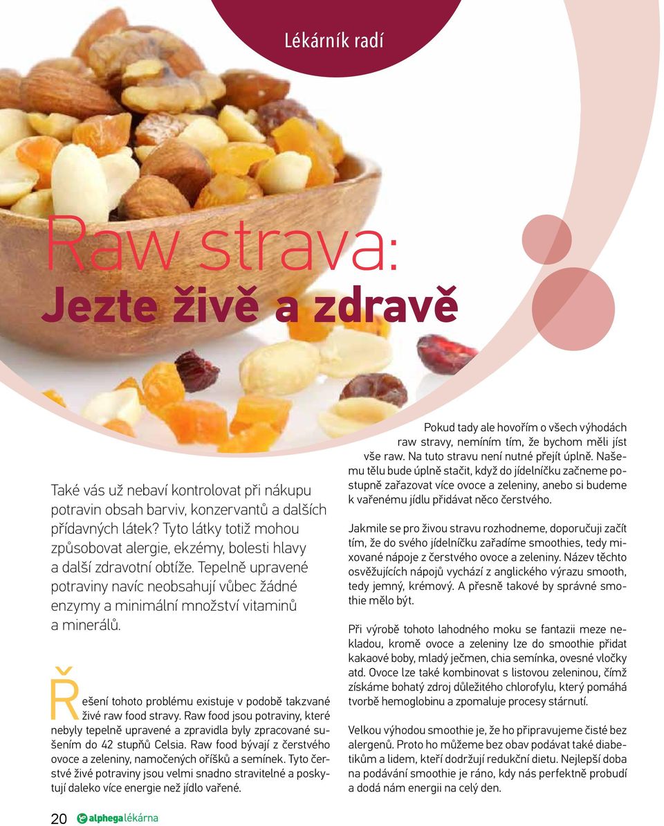 Řešení tohoto problému existuje v podobě takzvané živé raw food stravy. Raw food jsou potraviny, které nebyly tepelně upravené a zpravidla byly zpracované sušením do 42 stupňů Celsia.