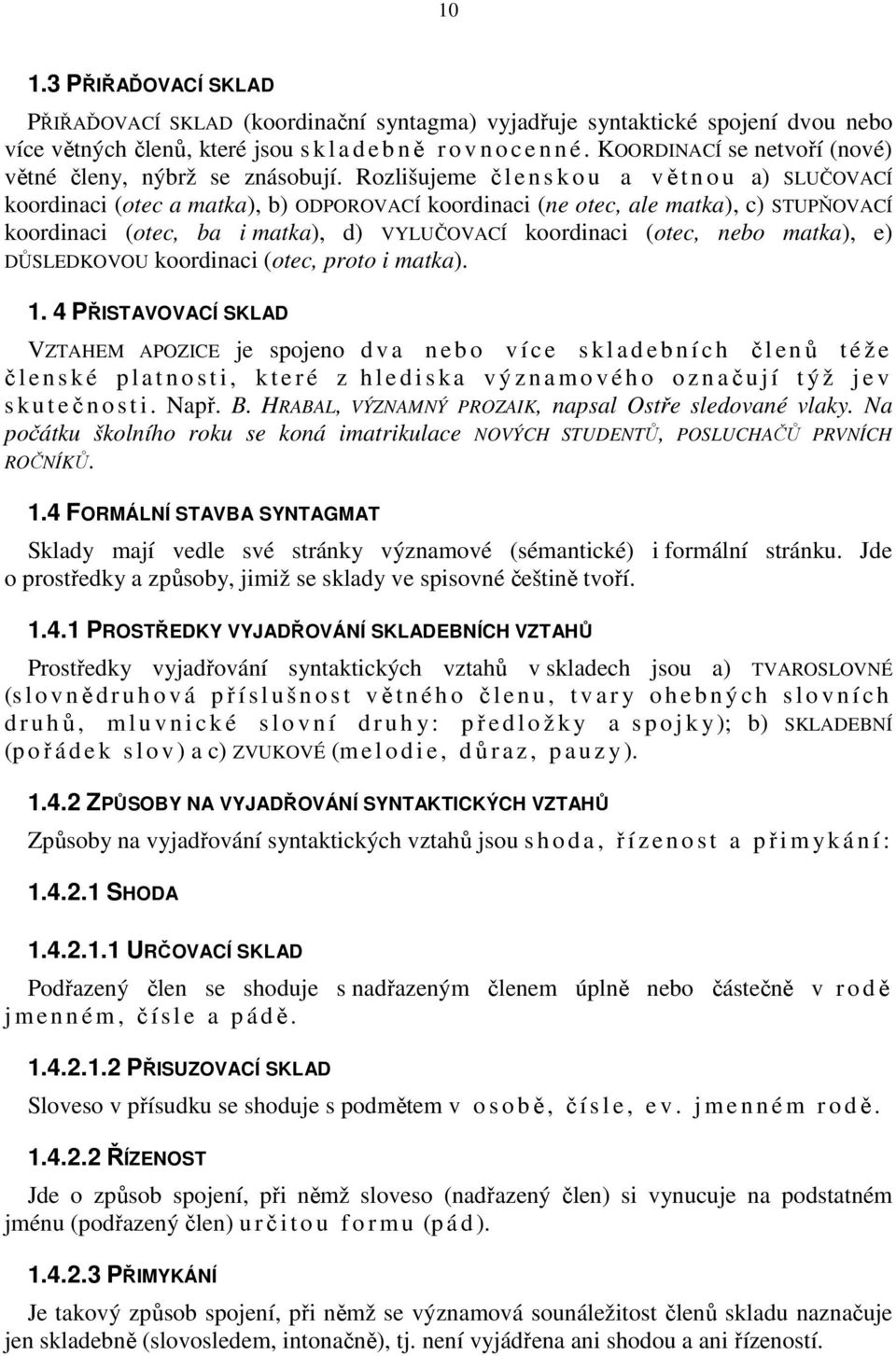 Rozlišujeme č l e n s k o u a vě t n o u a) SLUČOVACÍ koordinaci (otec a matka), b) ODPOROVACÍ koordinaci (ne otec, ale matka), c) STUPŇOVACÍ koordinaci (otec, ba i matka), d) VYLUČOVACÍ koordinaci