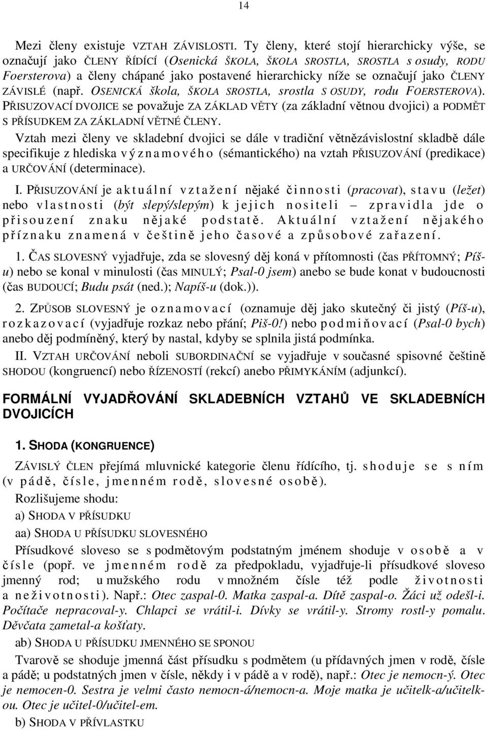 jako ČLENY ZÁVISLÉ (např. OSENICKÁ škola, ŠKOLA SROSTLA, srostla S OSUDY, rodu FOERSTEROVA).