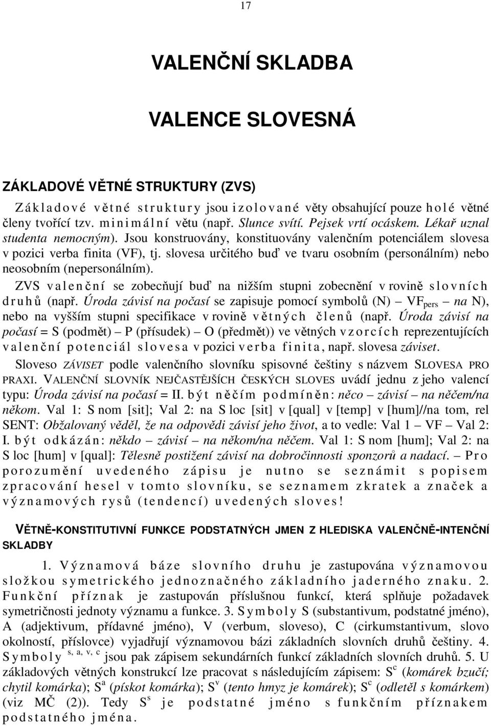 slovesa určitého buď ve tvaru osobním (personálním) nebo neosobním (nepersonálním). ZVS v a l e nč n í se zobecňují buď na nižším stupni zobecnění v rovině s l o v n í c h d r u hů (např.