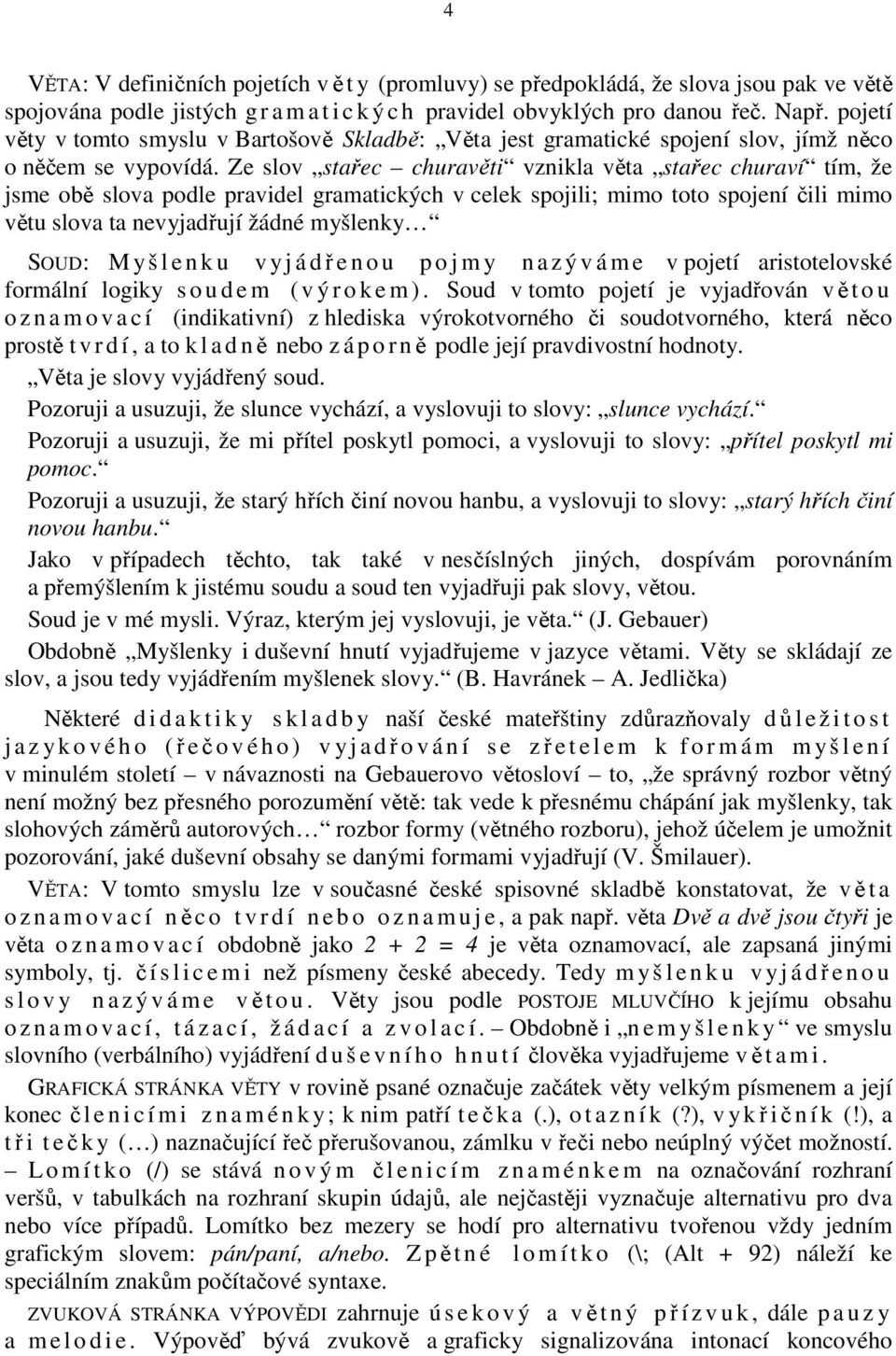 Ze slov stařec churavěti vznikla věta stařec churaví tím, že jsme obě slova podle pravidel gramatických v celek spojili; mimo toto spojení čili mimo větu slova ta nevyjadřují žádné myšlenky SOUD: M