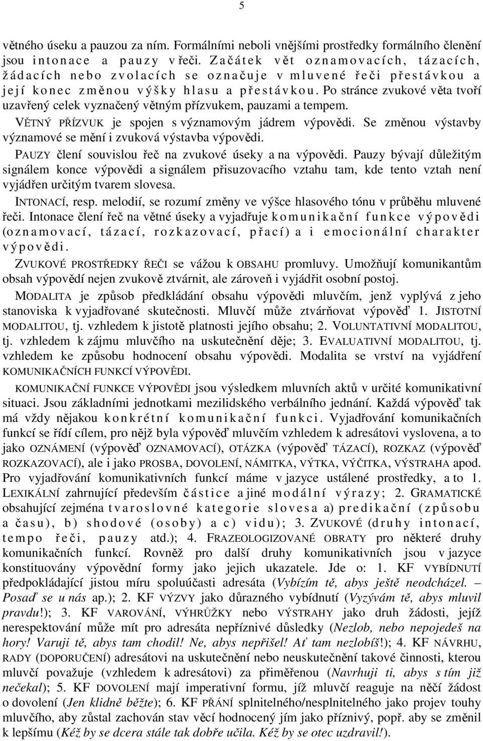 u a př e s t á v k o u. Po stránce zvukové věta tvoří uzavřený celek vyznačený větným přízvukem, pauzami a tempem. VĚTNÝ PŘÍZVUK je spojen s významovým jádrem výpovědi.