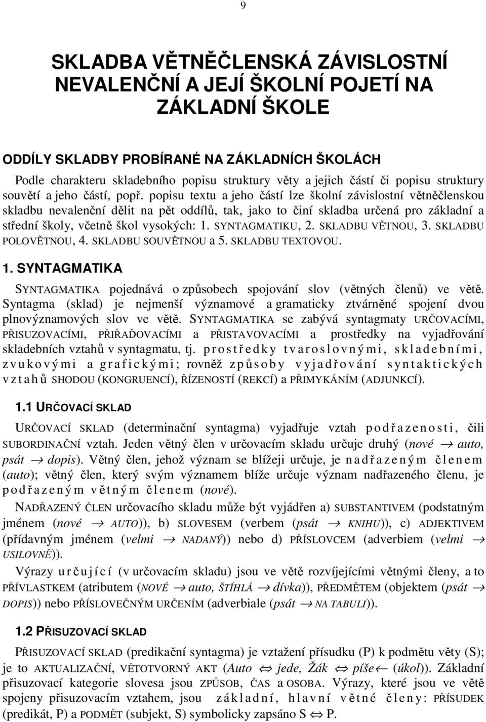 popisu textu a jeho částí lze školní závislostní větněčlenskou skladbu nevalenční dělit na pět oddílů, tak, jako to činí skladba určená pro základní a střední školy, včetně škol vysokých: 1.