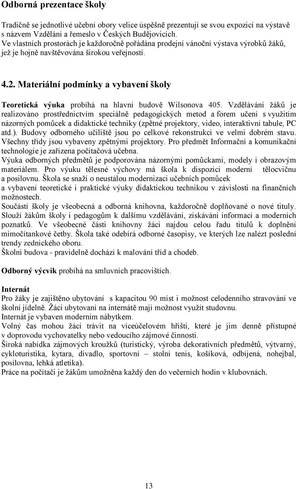 Materiální podmínky a vybavení školy Teoretická výuka probíhá na hlavní budově Wilsonova 405.