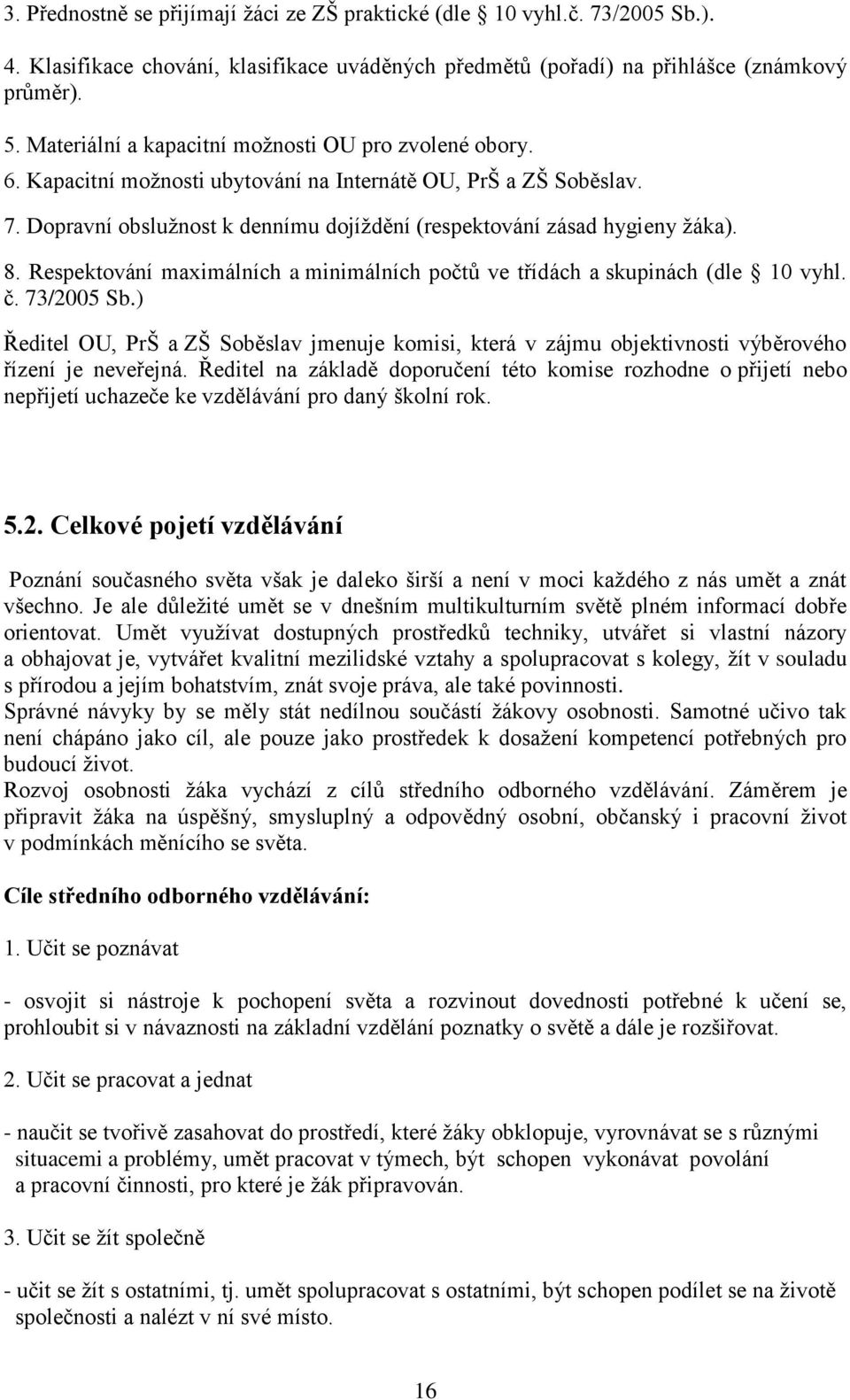 8. Respektování maximálních a minimálních počtů ve třídách a skupinách (dle 10 vyhl. č. 73/2005 Sb.