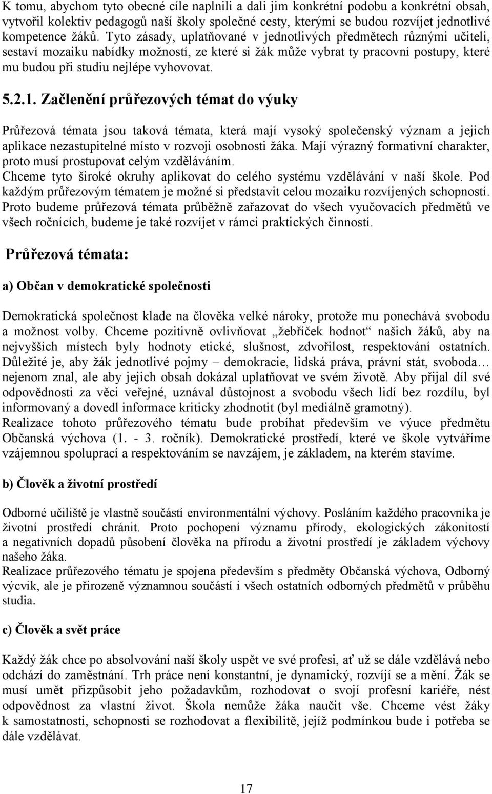 1. Začlenění průřezových témat do výuky Průřezová témata jsou taková témata, která mají vysoký společenský význam a jejich aplikace nezastupitelné místo v rozvoji osobnosti žáka.