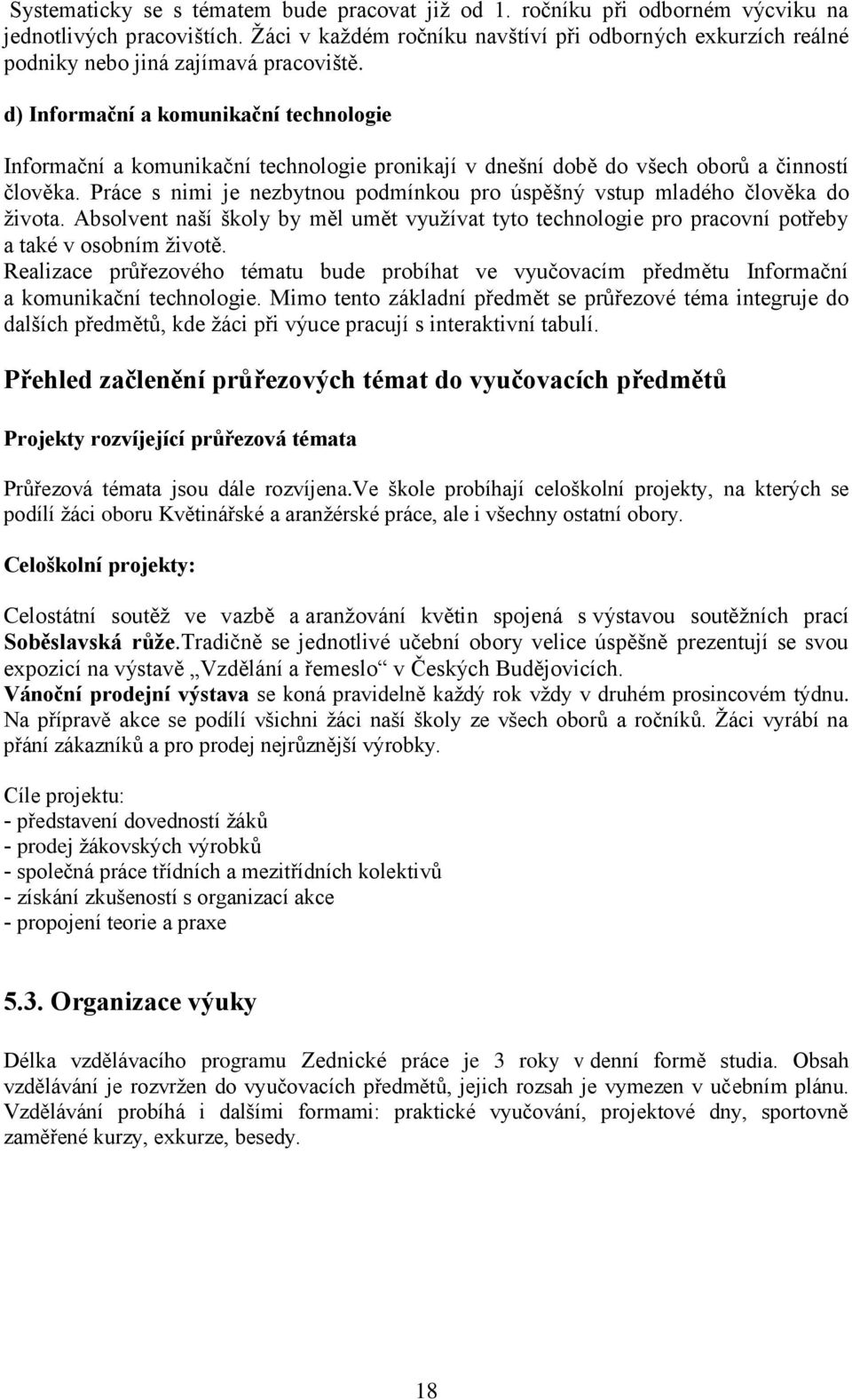 d) Informační a komunikační technologie Informační a komunikační technologie pronikají v dnešní době do všech oborů a činností člověka.