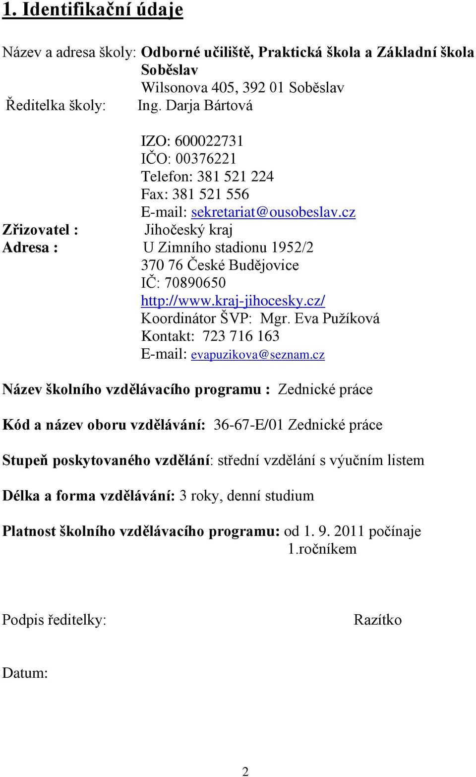 cz Zřizovatel : Jihočeský kraj Adresa : U Zimního stadionu 1952/2 370 76 České Budějovice IČ: 70890650 http://www.kraj-jihocesky.cz/ Koordinátor ŠVP: Mgr.