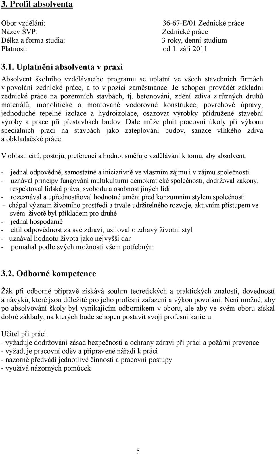 září 2011 3.1. Uplatnění absolventa v praxi Absolvent školního vzdělávacího programu se uplatní ve všech stavebních firmách v povolání zednické práce, a to v pozici zaměstnance.