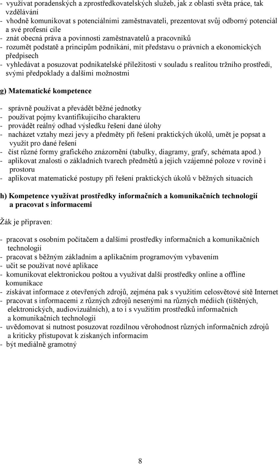 podnikatelské příležitosti v souladu s realitou tržního prostředí, svými předpoklady a dalšími možnostmi g) Matematické kompetence - správně používat a převádět běžné jednotky - používat pojmy