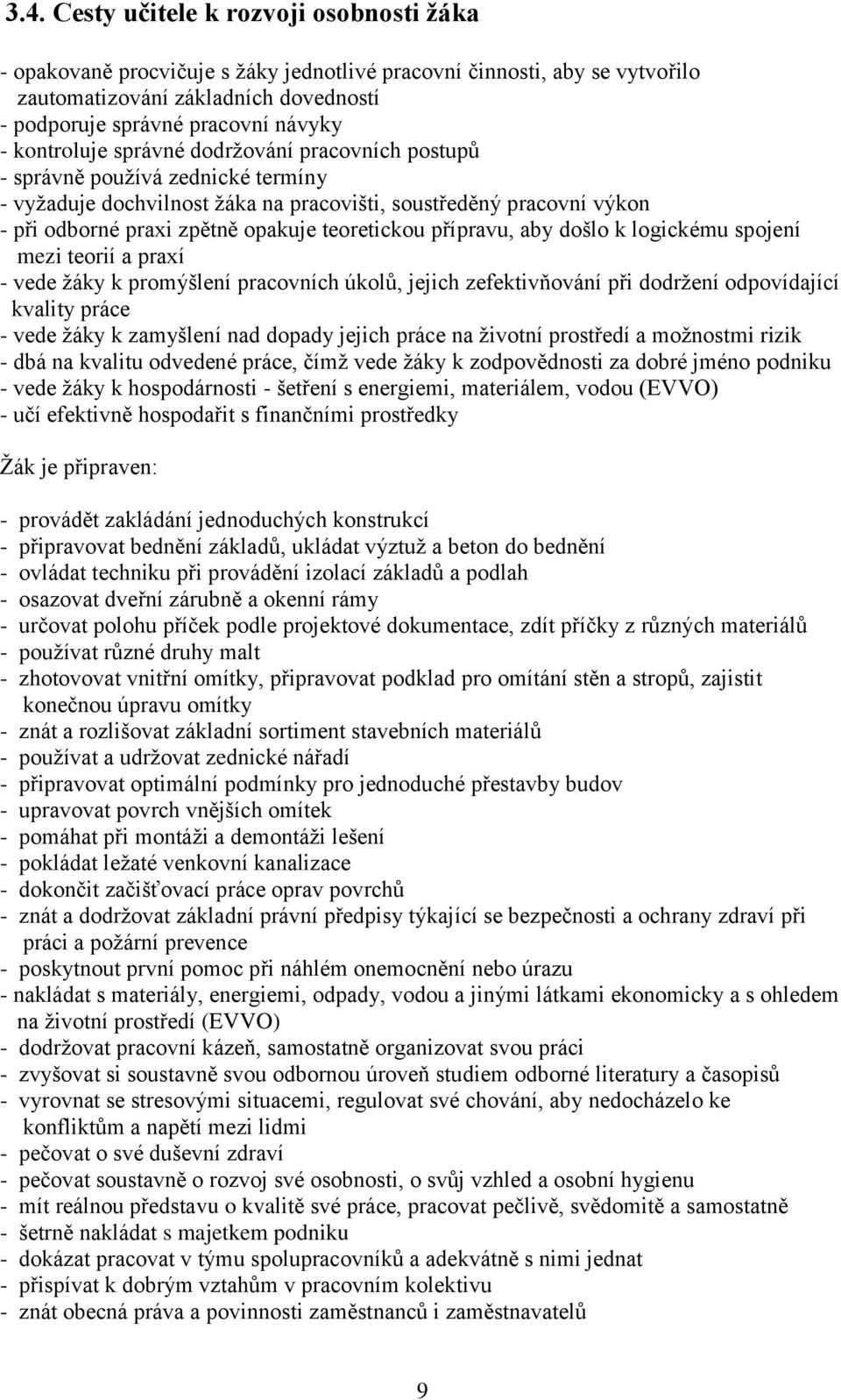 teoretickou přípravu, aby došlo k logickému spojení mezi teorií a praxí - vede žáky k promýšlení pracovních úkolů, jejich zefektivňování při dodržení odpovídající kvality práce - vede žáky k