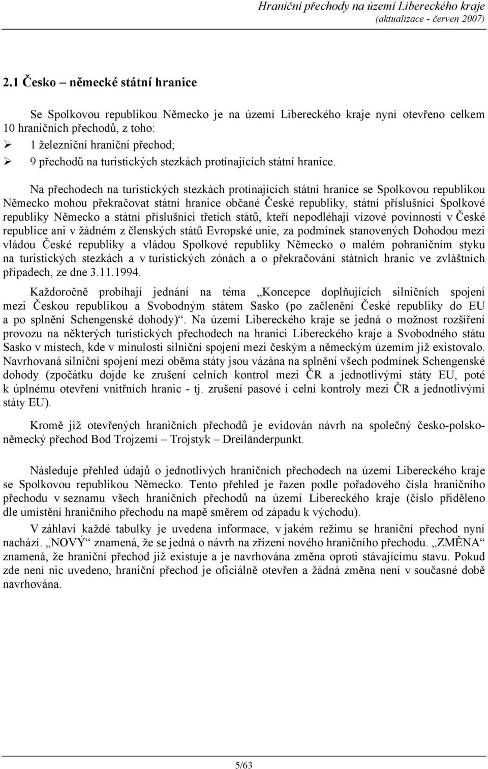 Na přechodech na turistických stezkách protínajících státní hranice se Spolkovou republikou Německo mohou překračovat státní hranice občané České republiky, státní příslušníci Spolkové republiky