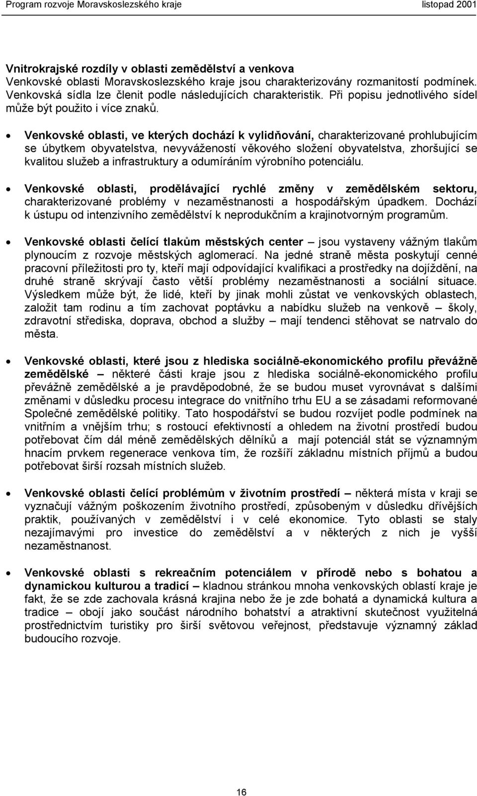 Venkovské oblasti, ve kterých dochází k vylidňování, charakterizované prohlubujícím se úbytkem obyvatelstva, nevyvážeností věkového složení obyvatelstva, zhoršující se kvalitou služeb a