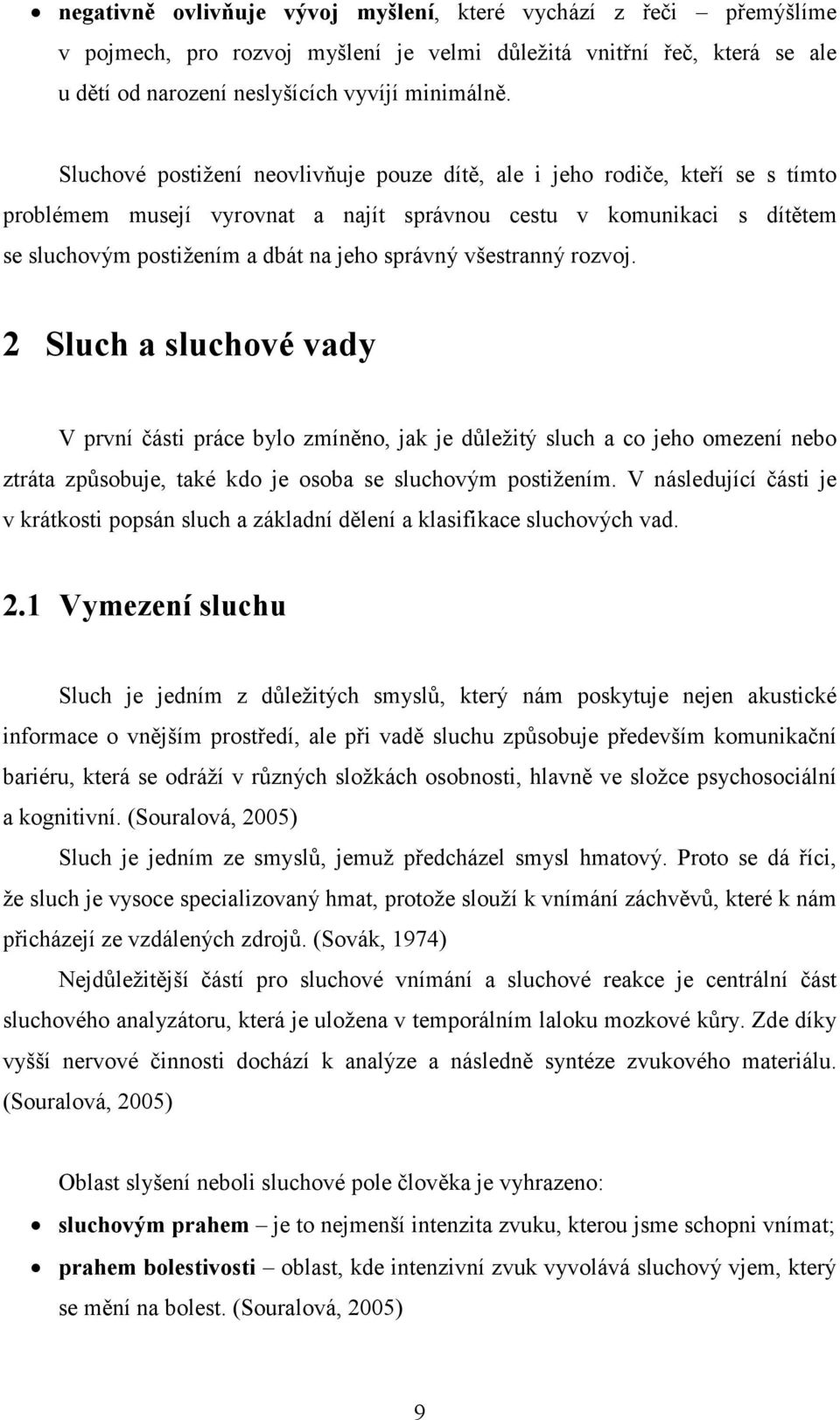 všestranný rozvoj. 2 Sluch a sluchové vady V první části práce bylo zmíněno, jak je důležitý sluch a co jeho omezení nebo ztráta způsobuje, také kdo je osoba se sluchovým postižením.