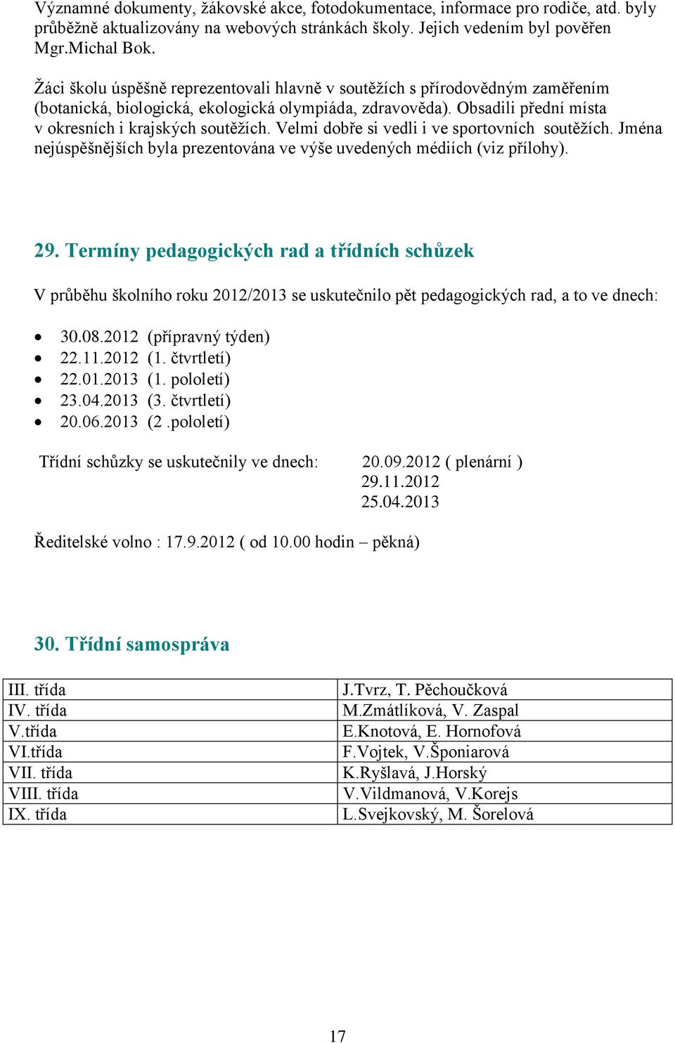 Velmi dobře si vedli i ve sportovních soutěžích. Jména nejúspěšnějších byla prezentována ve výše uvedených médiích (viz přílohy). 29.