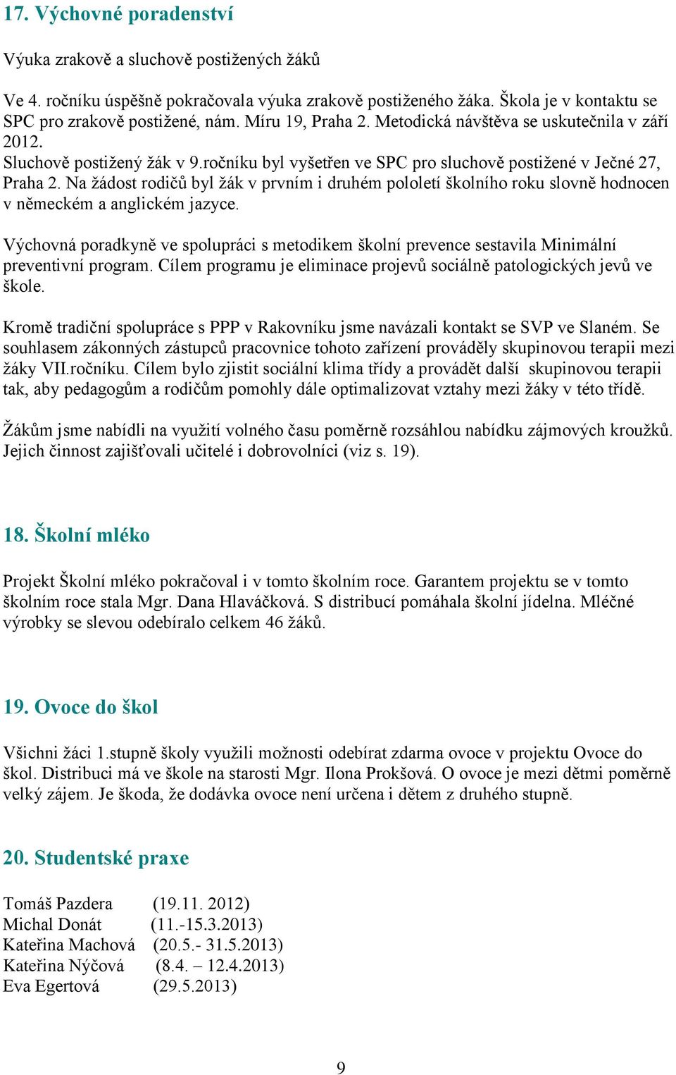 Na žádost rodičů byl žák v prvním i druhém pololetí školního roku slovně hodnocen v německém a anglickém jazyce.