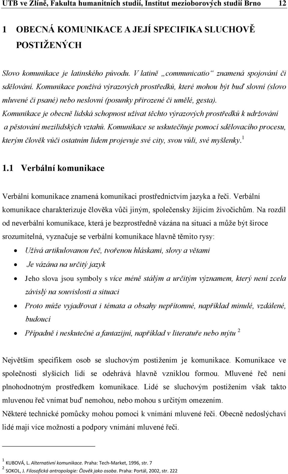 Komunikace je obecně lidská schopnost užívat těchto výrazových prostředků k udržování a pěstování mezilidských vztahů.