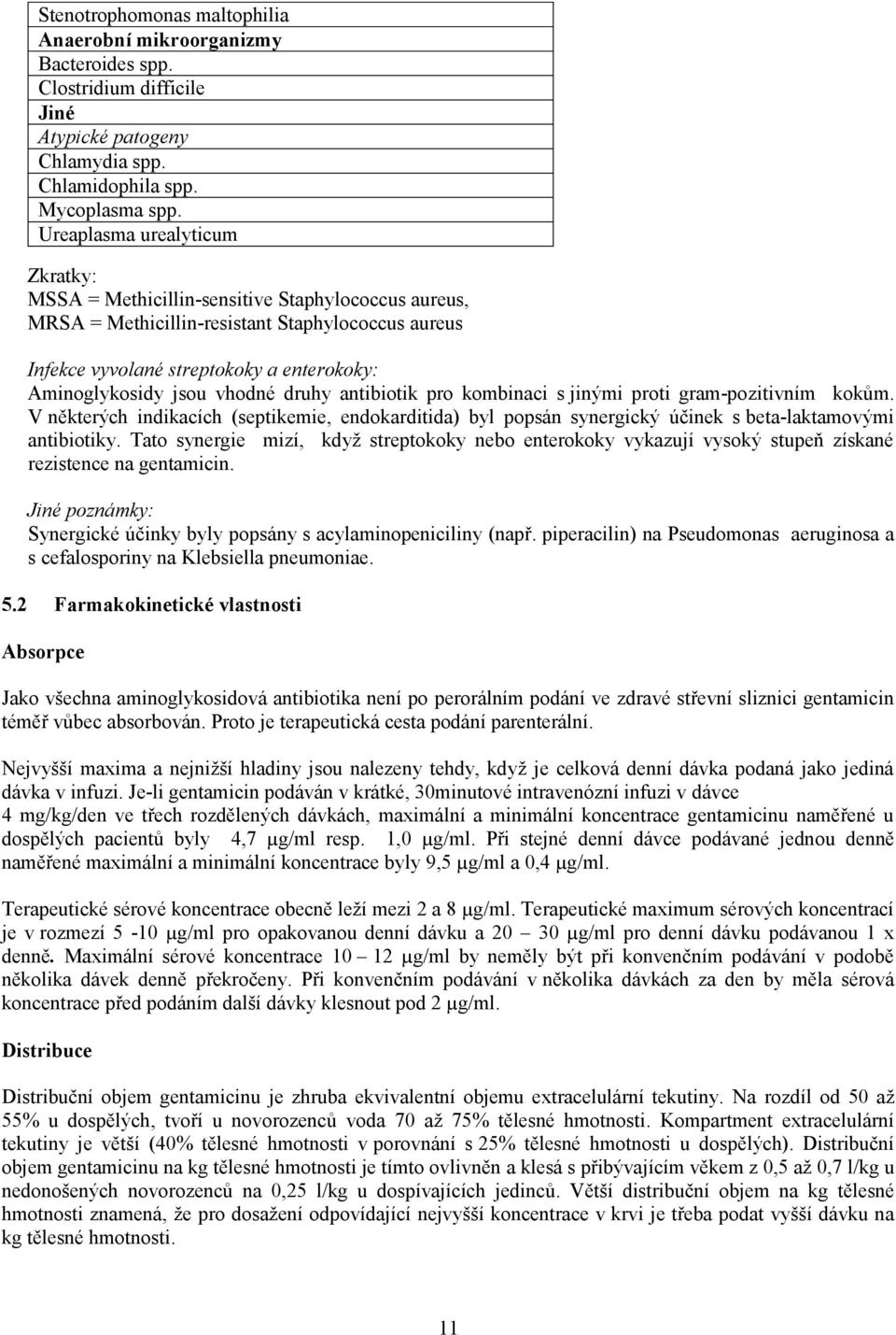 vhodné druhy antibiotik pro kombinaci s jinými proti gram-pozitivním kokům. V některých indikacích (septikemie, endokarditida) byl popsán synergický účinek s beta-laktamovými antibiotiky.