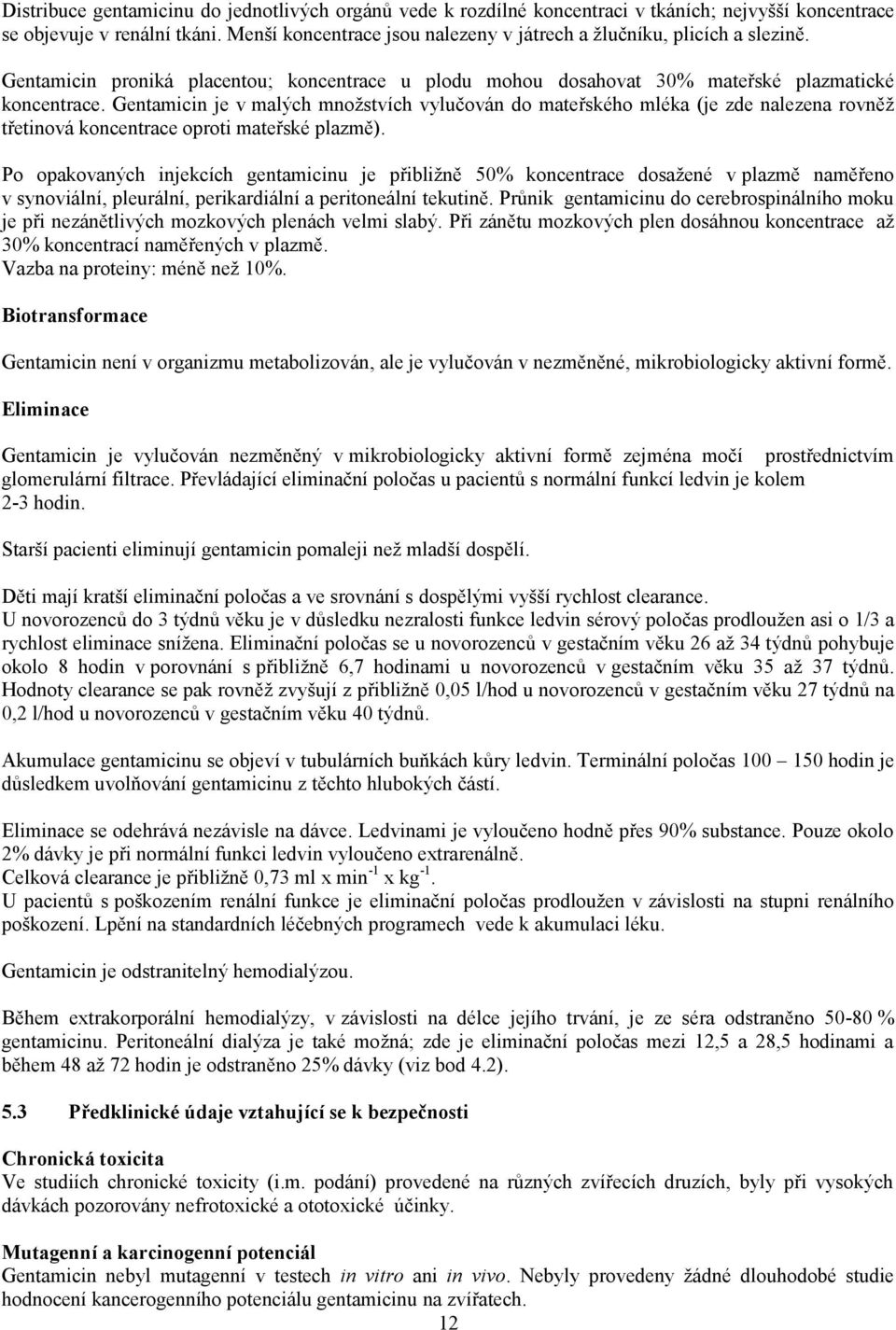 Gentamicin je v malých množstvích vylučován do mateřského mléka (je zde nalezena rovněž třetinová koncentrace oproti mateřské plazmě).