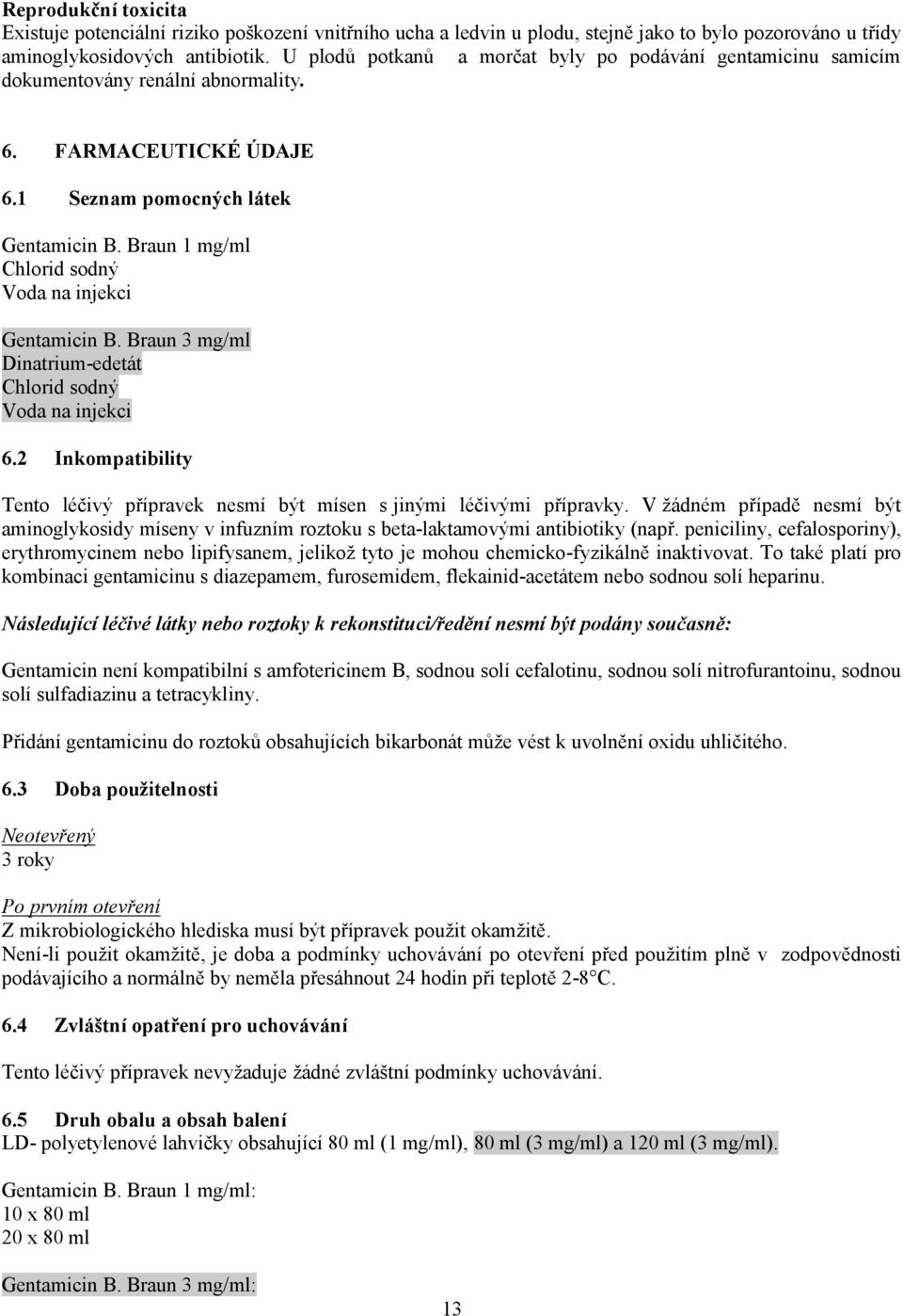 Braun 1 mg/ml Chlorid sodný Voda na injekci Gentamicin B. Braun 3 mg/ml Dinatrium-edetát Chlorid sodný Voda na injekci 6.