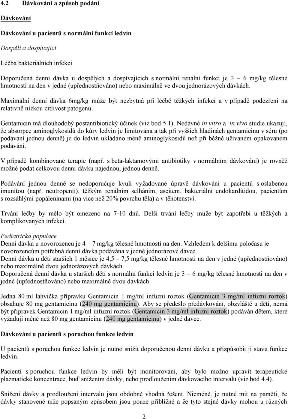 Maximální denní dávka 6mg/kg může být nezbytná při léčbě těžkých infekcí a v případě podezření na relativně nízkou citlivost patogenu. Gentamicin má dlouhodobý postantibiotický účinek (viz bod 5.1).