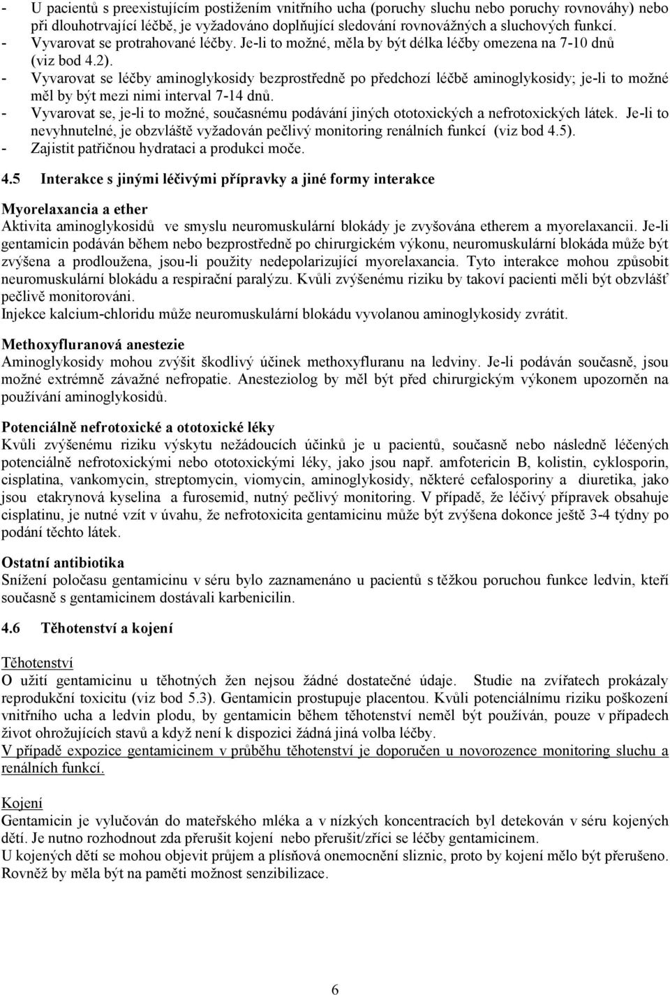 - Vyvarovat se léčby aminoglykosidy bezprostředně po předchozí léčbě aminoglykosidy; je-li to možné měl by být mezi nimi interval 7-14 dnů.