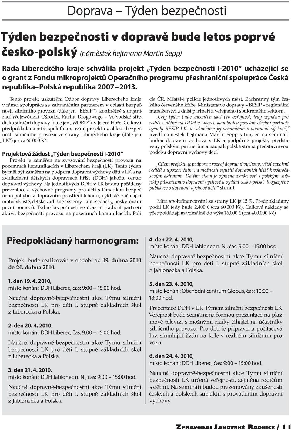 Tento projekt uskuteční Odbor dopravy Libereckého kraje v rámci spolupráce se zahraničním partnerem v oblasti bezpečnosti silničního provozu (dále jen BESIP ), konkrétně s organizací Wojewódzki