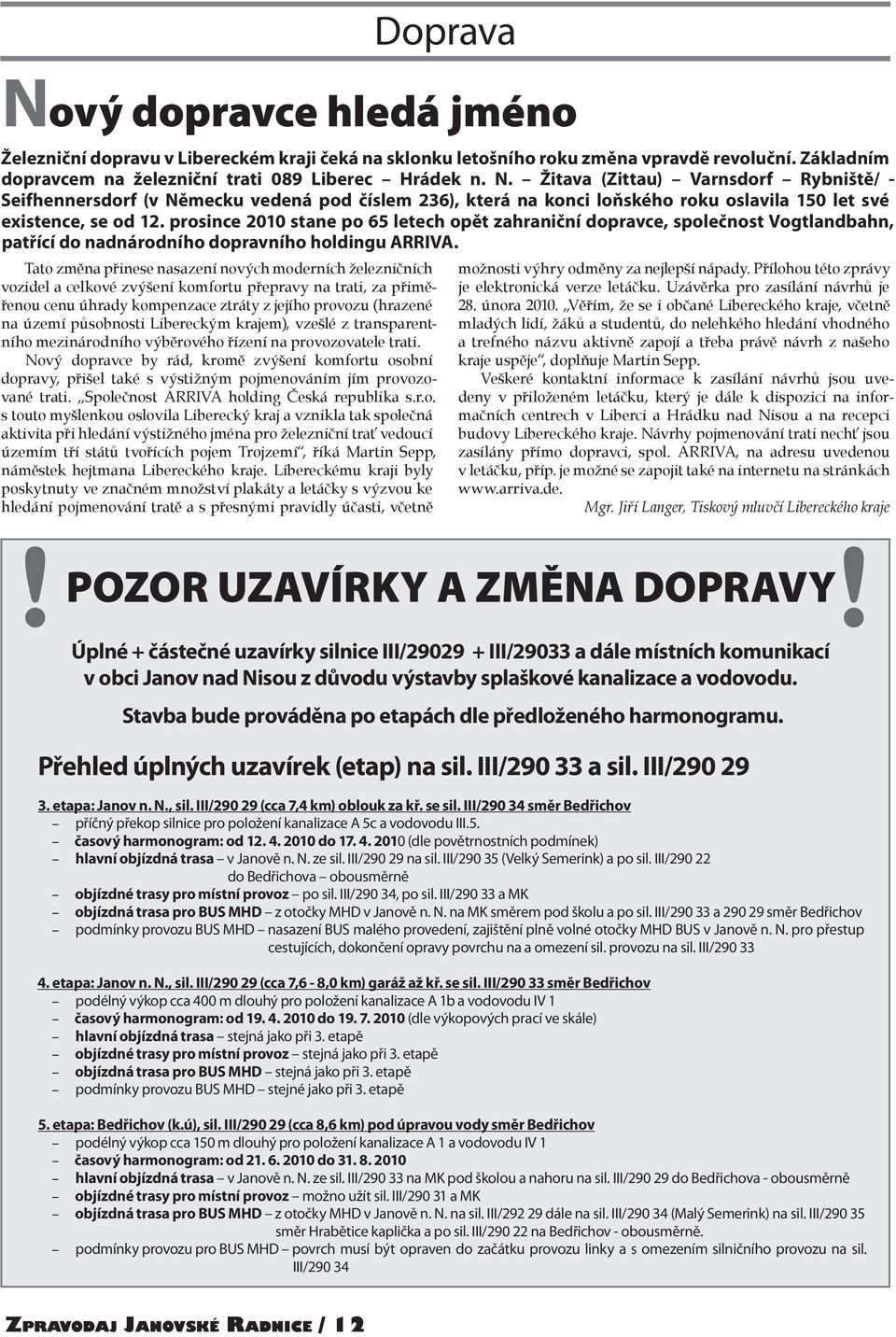 Tato změna přinese nasazení nových moderních železničních vozidel a celkové zvýšení komfortu přepravy na trati, za přiměřenou cenu úhrady kompenzace ztráty z jejího provozu (hrazené na území