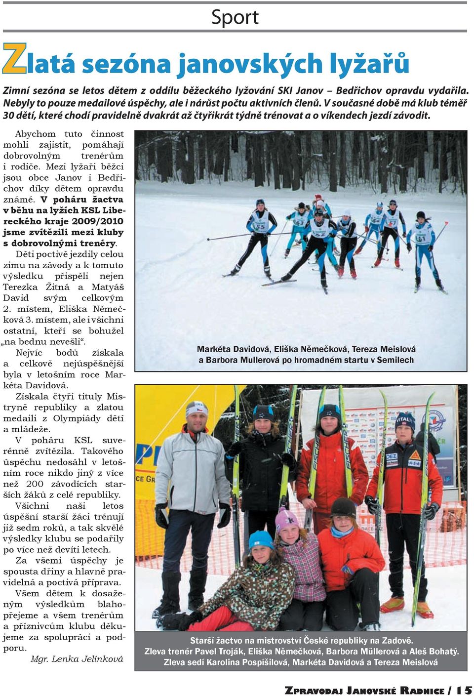 Abychom tuto činnost mohli zajistit, pomáhají dobrovolným trenérům i rodiče. Mezi lyžaři běžci jsou obce Janov i Bedřichov díky dětem opravdu známé.