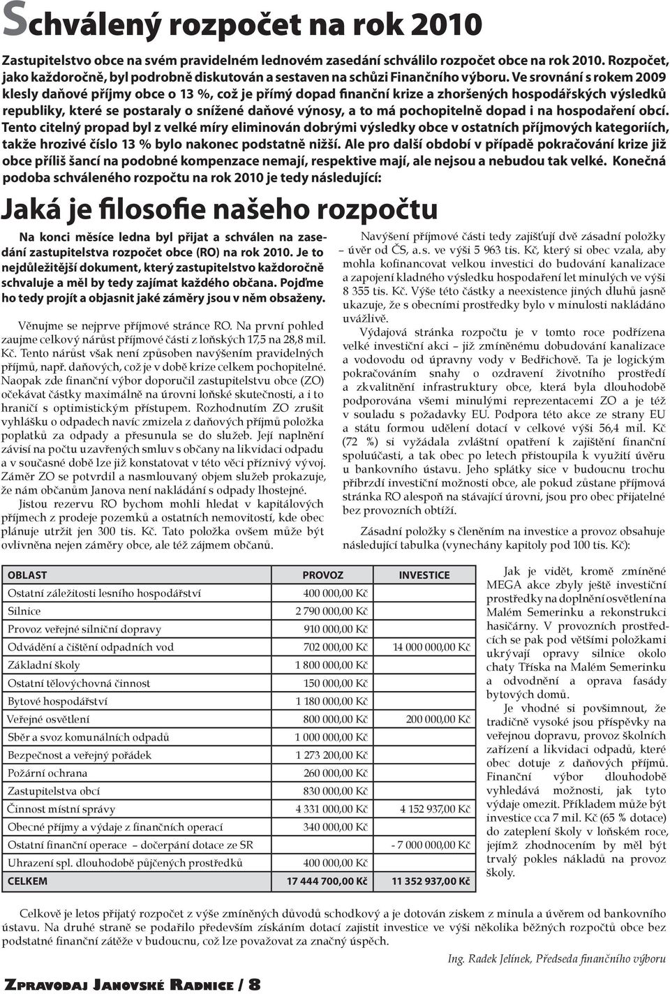 Ve srovnání s rokem 2009 klesly daňové příjmy obce o 13 %, což je přímý dopad finanční krize a zhoršených hospodářských výsledků republiky, které se postaraly o snížené daňové výnosy, a to má