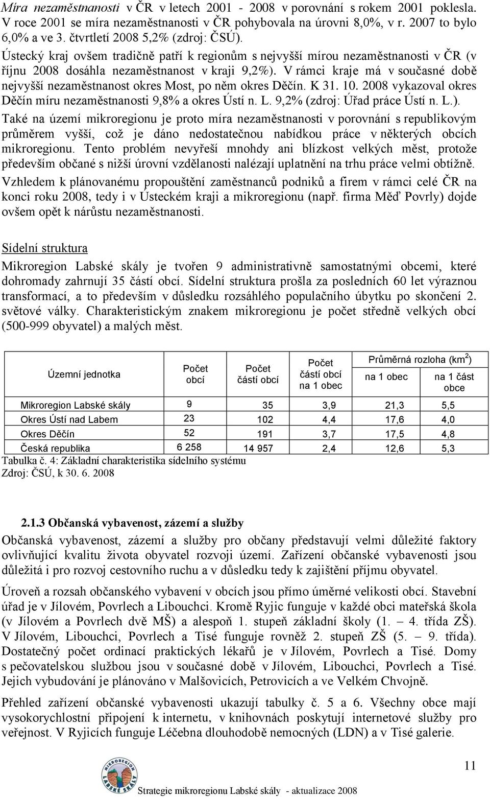 V rámci kraje má v současné době nejvyšší nezaměstnanost okres Most, po něm okres Děčín. K 31. 10. 2008 vykazoval okres Děčín míru nezaměstnanosti 9,8% a okres Ústí n. L.