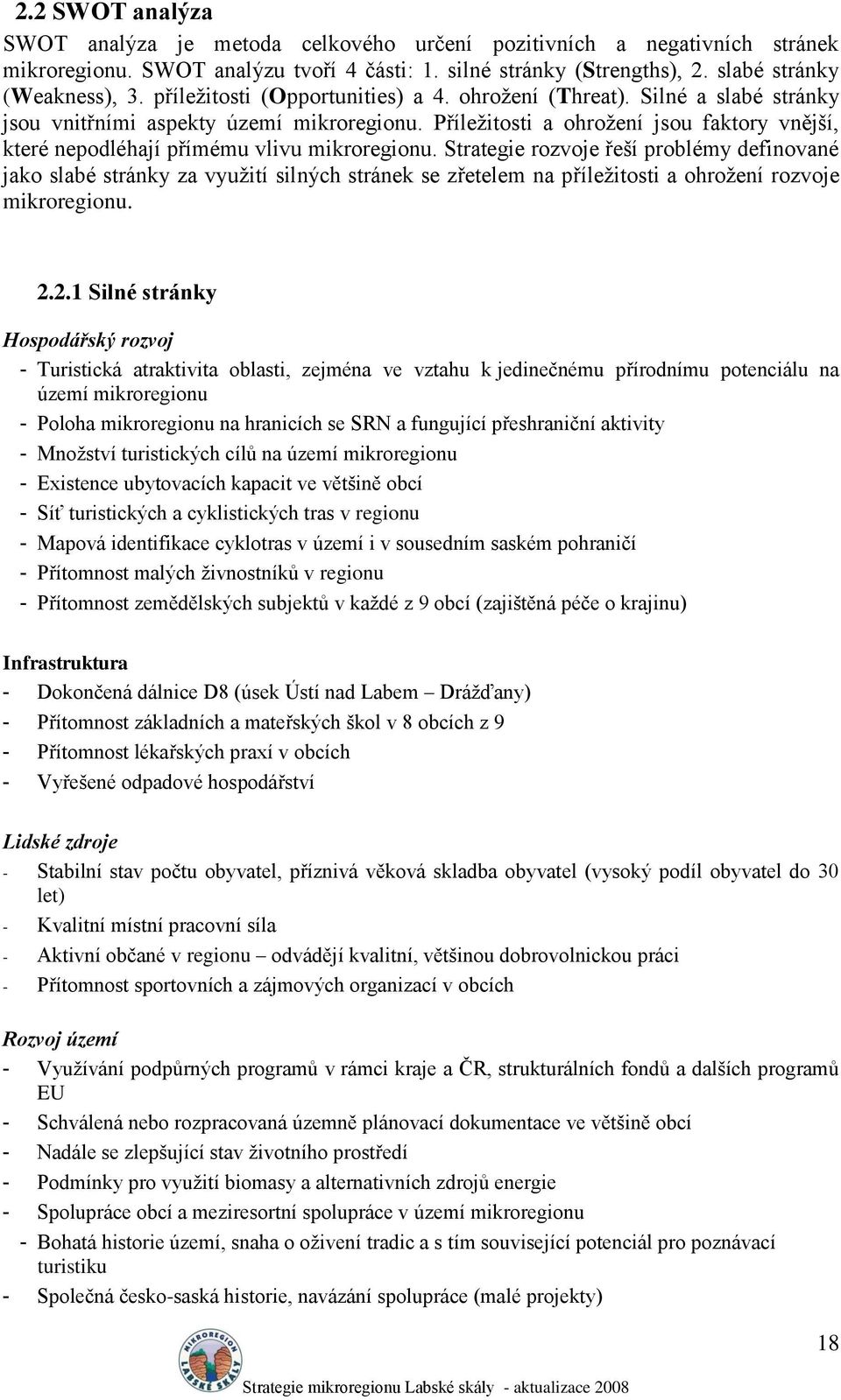 Příleţitosti a ohroţení jsou faktory vnější, které nepodléhají přímému vlivu mikroregionu.