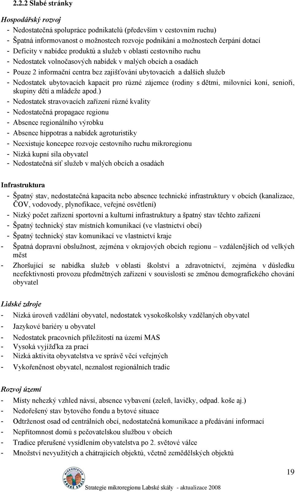 Nedostatek ubytovacích kapacit pro různé zájemce (rodiny s dětmi, milovníci koní, senioři, skupiny dětí a mládeţe apod.