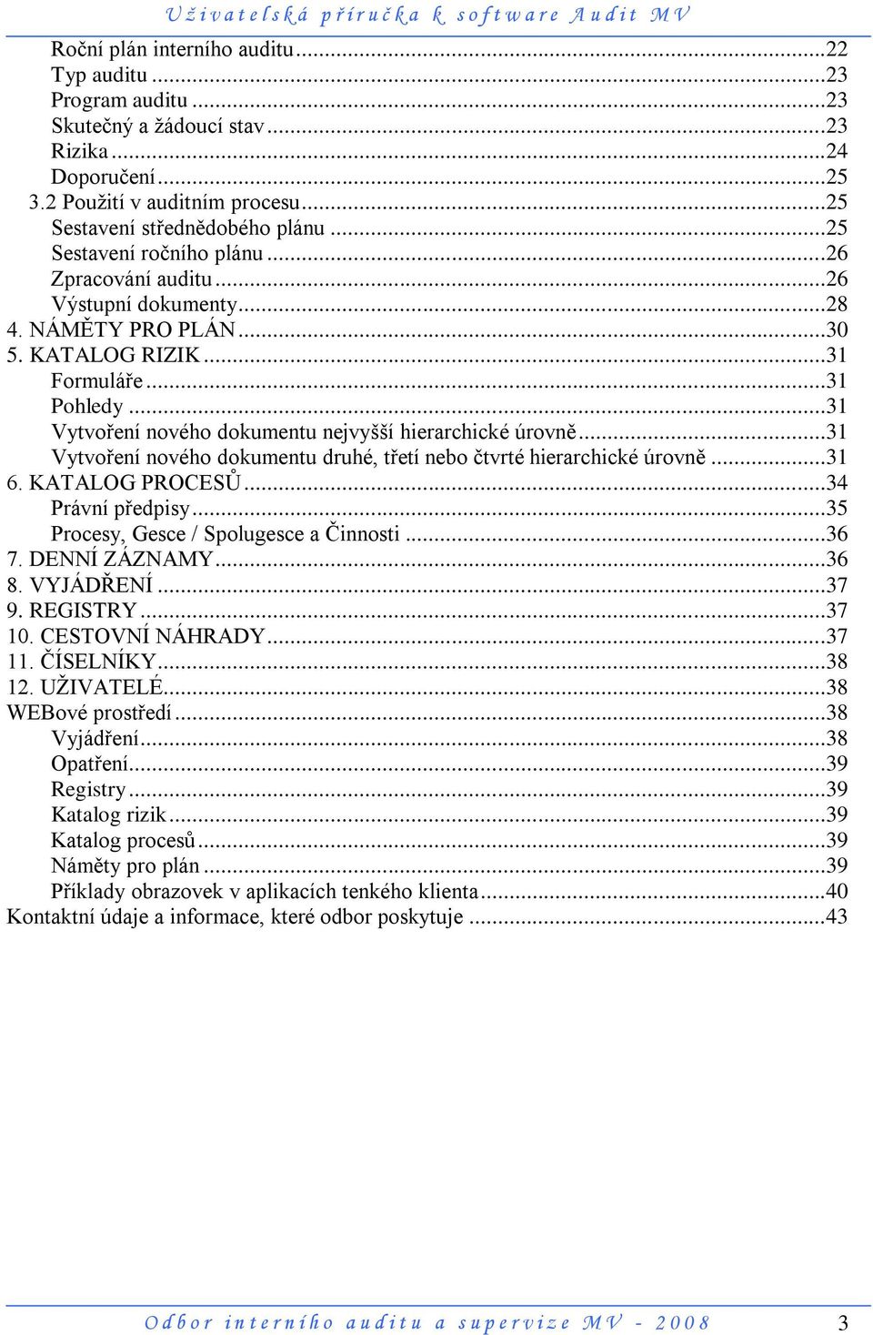 ..31 Vytvoření nového dokumentu nejvyšší hierarchické úrovně...31 Vytvoření nového dokumentu druhé, třetí nebo čtvrté hierarchické úrovně...31 6. KATALOG PROCESŮ...34 Právní předpisy.