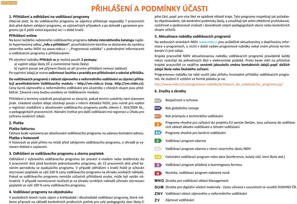 Přihlášení online Na konci každého nabízeného vzdělávacího programu tohoto interaktivního katalogu najdete hypertextový odkaz, prostřednictvím kterého se dostanete do systému externího webu NIDV na