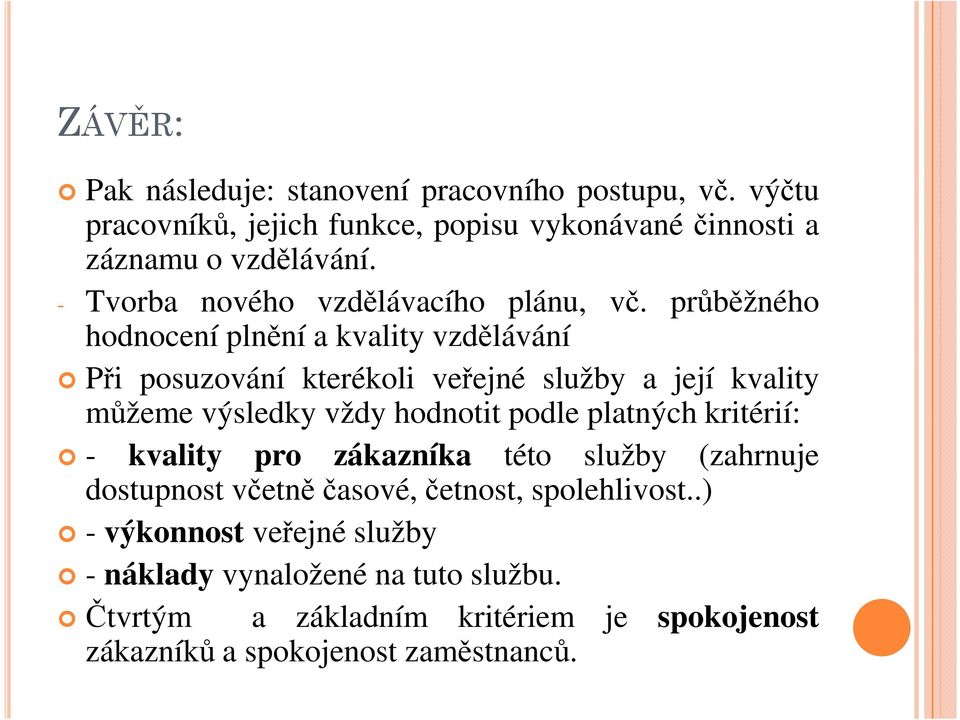 průběžného hodnocení plnění a kvality vzdělávání Při posuzování kterékoli veřejné služby a její kvality můžeme výsledky vždy hodnotit podle