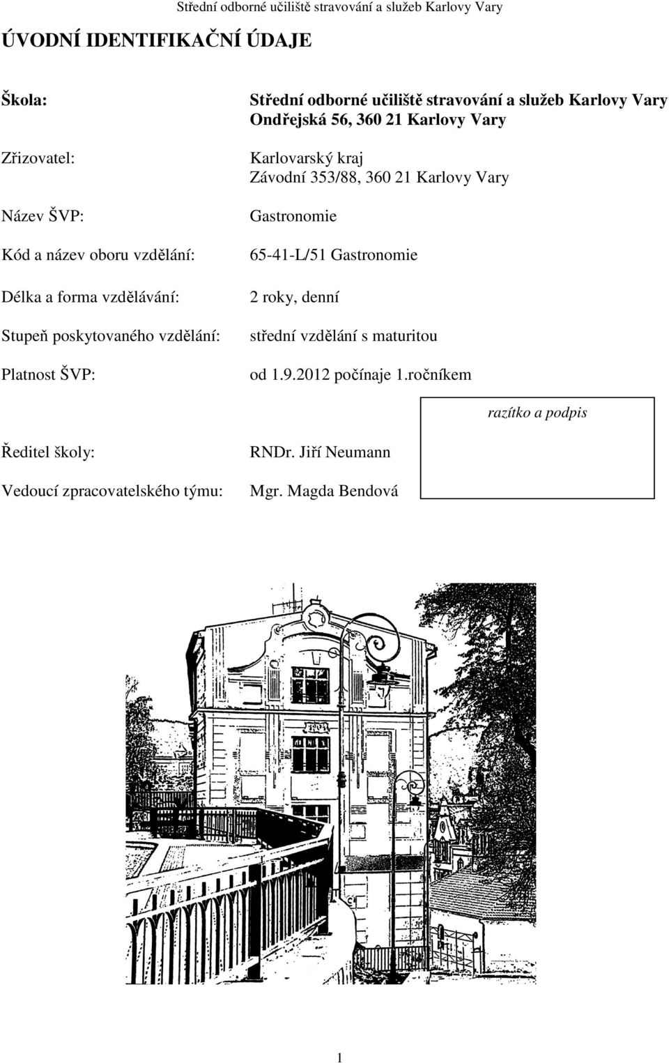 název oboru vzdělání: 65-41-L/51 Gastronomie Délka a forma vzdělávání: 2 roky, denní Stupeň poskytovaného vzdělání: střední vzdělání s