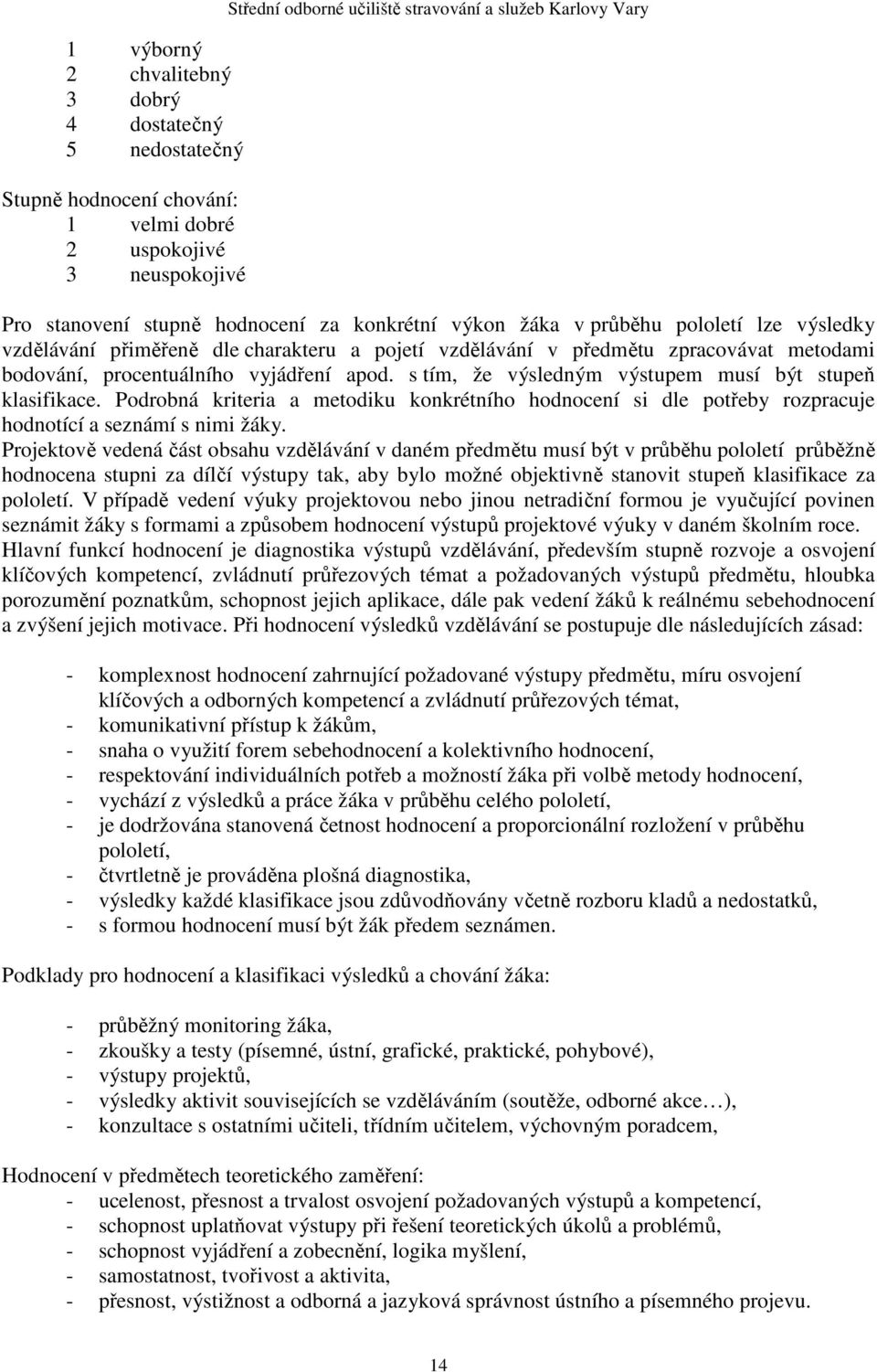 apod. s tím, že výsledným výstupem musí být stupeň klasifikace. Podrobná kriteria a metodiku konkrétního hodnocení si dle potřeby rozpracuje hodnotící a seznámí s nimi žáky.