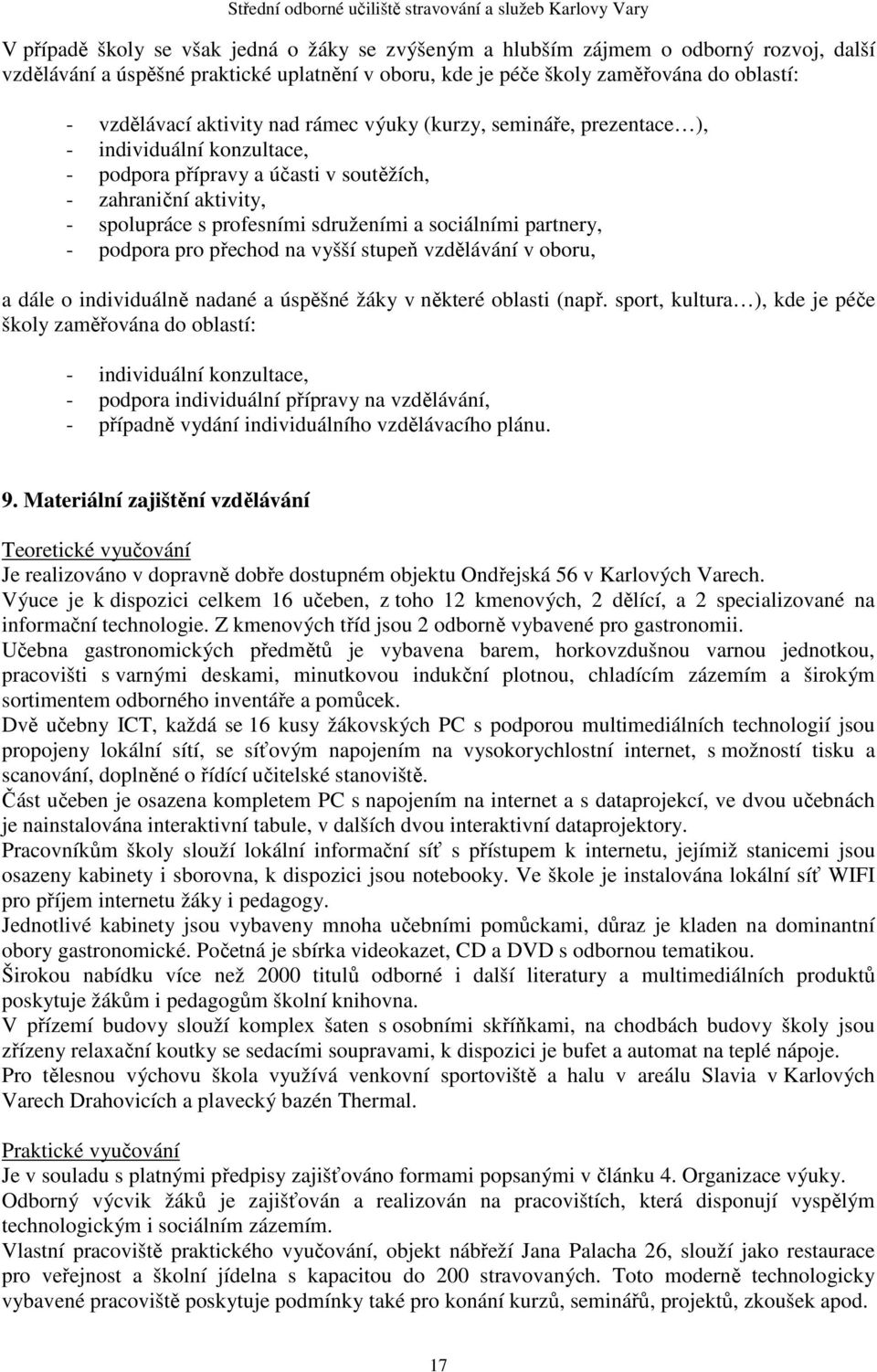 partnery, - podpora pro přechod na vyšší stupeň vzdělávání v oboru, a dále o individuálně nadané a úspěšné žáky v některé oblasti (např.