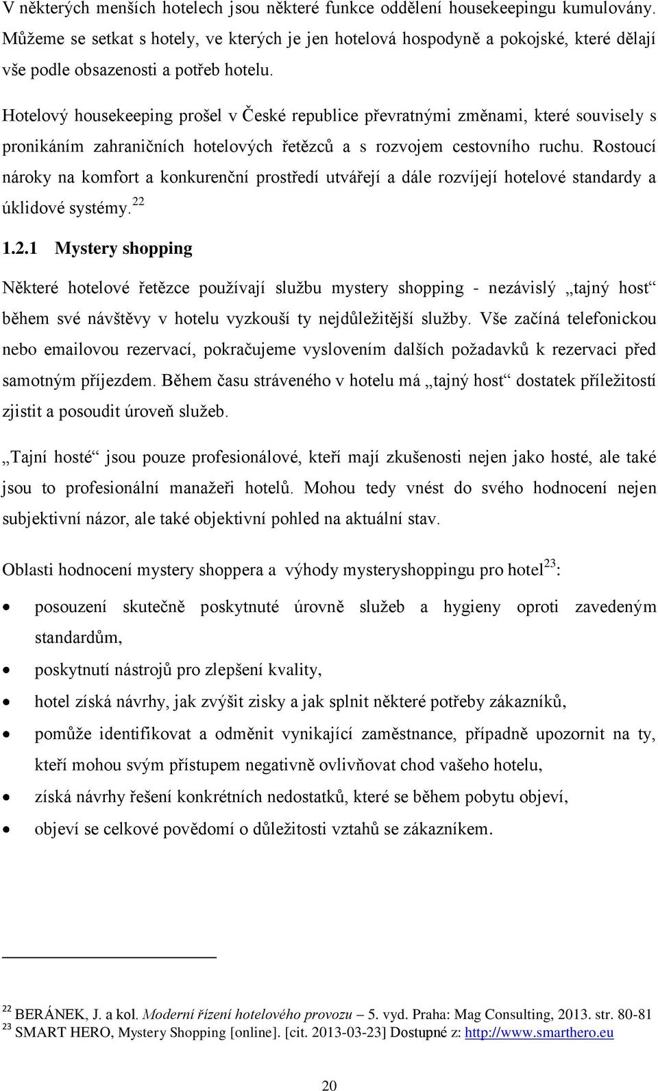 Hotelový housekeeping prošel v České republice převratnými změnami, které souvisely s pronikáním zahraničních hotelových řetězců a s rozvojem cestovního ruchu.