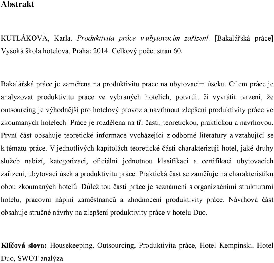 Cílem práce je analyzovat produktivitu práce ve vybraných hotelích, potvrdit či vyvrátit tvrzení, ţe outsourcing je výhodnější pro hotelový provoz a navrhnout zlepšení produktivity práce ve