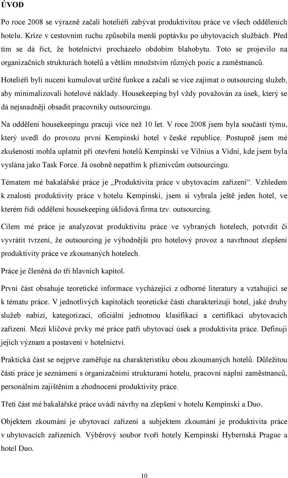 Hoteliéři byli nuceni kumulovat určité funkce a začali se více zajímat o outsourcing sluţeb, aby minimalizovali hotelové náklady.