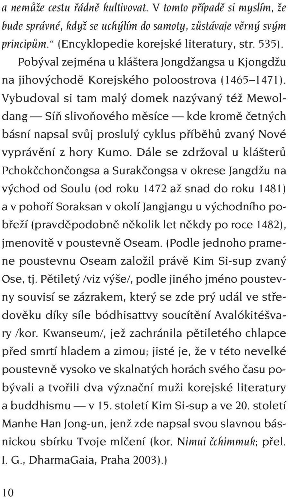 Vybudoval si tam malý domek nazývaný též Mewoldang Síň slivoňového měsíce kde kromě četných básní napsal svůj proslulý cyklus příběhů zvaný Nové vyprávění z hory Kumo.