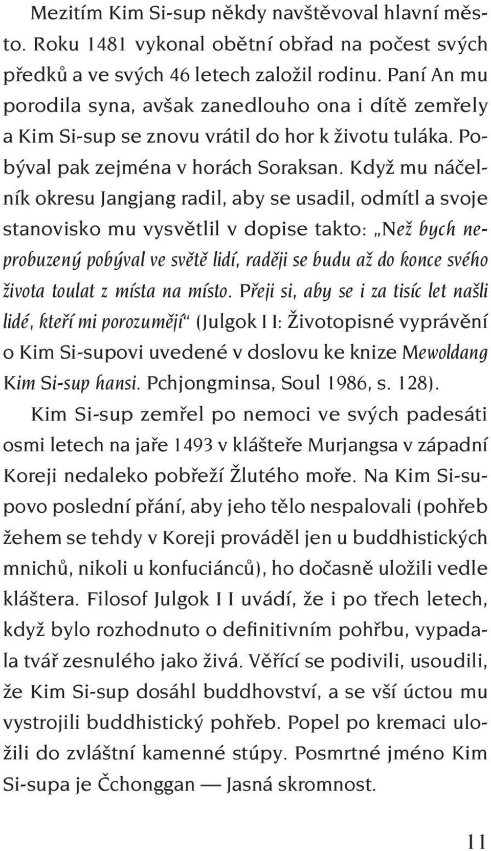 Když mu náčelník okresu Jangjang radil, aby se usadil, odmítl a svoje stanovisko mu vysvětlil v dopise takto: Než bych neprobuzený pobýval ve světě lidí, raději se budu až do konce svého života