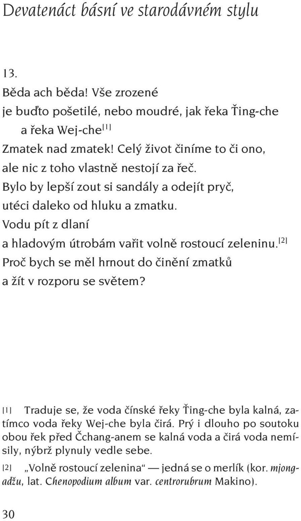 Vodu pít z dlaní a hladovým útrobám vařit volně rostoucí zeleninu. [2] Proč bych se měl hrnout do činění zmatků a žít v rozporu se světem?