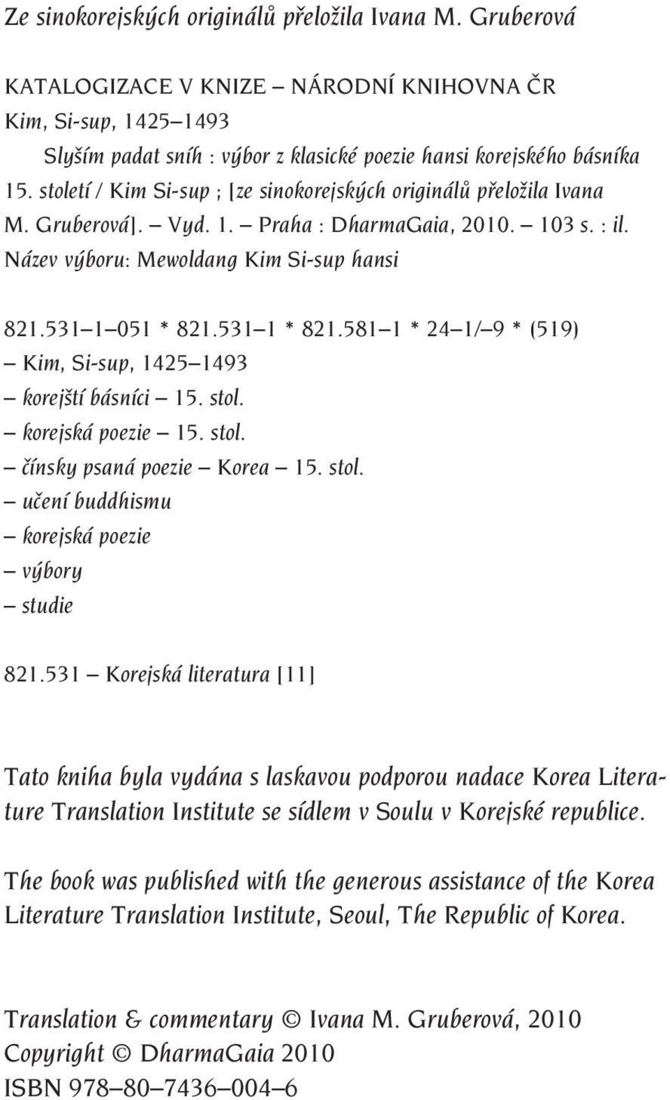 531 1 * 821.581 1 * 24 1/ 9 * (519) Kim, Si-sup, 1425 1493 korejští básníci 15. stol. korejská poezie 15. stol. čínsky psaná poezie Korea 15. stol. učení buddhismu korejská poezie výbory studie 821.