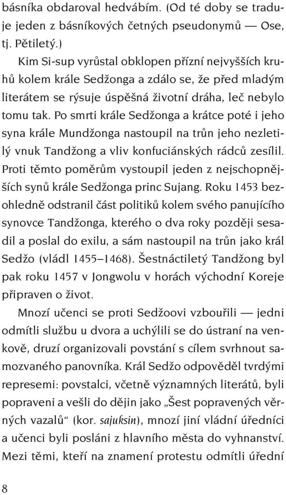 Po smrti krále Sedžonga a krátce poté i jeho syna krále Mundžonga nastoupil na trůn jeho nezletilý vnuk Tandžong a vliv konfuciánských rádců zesílil.