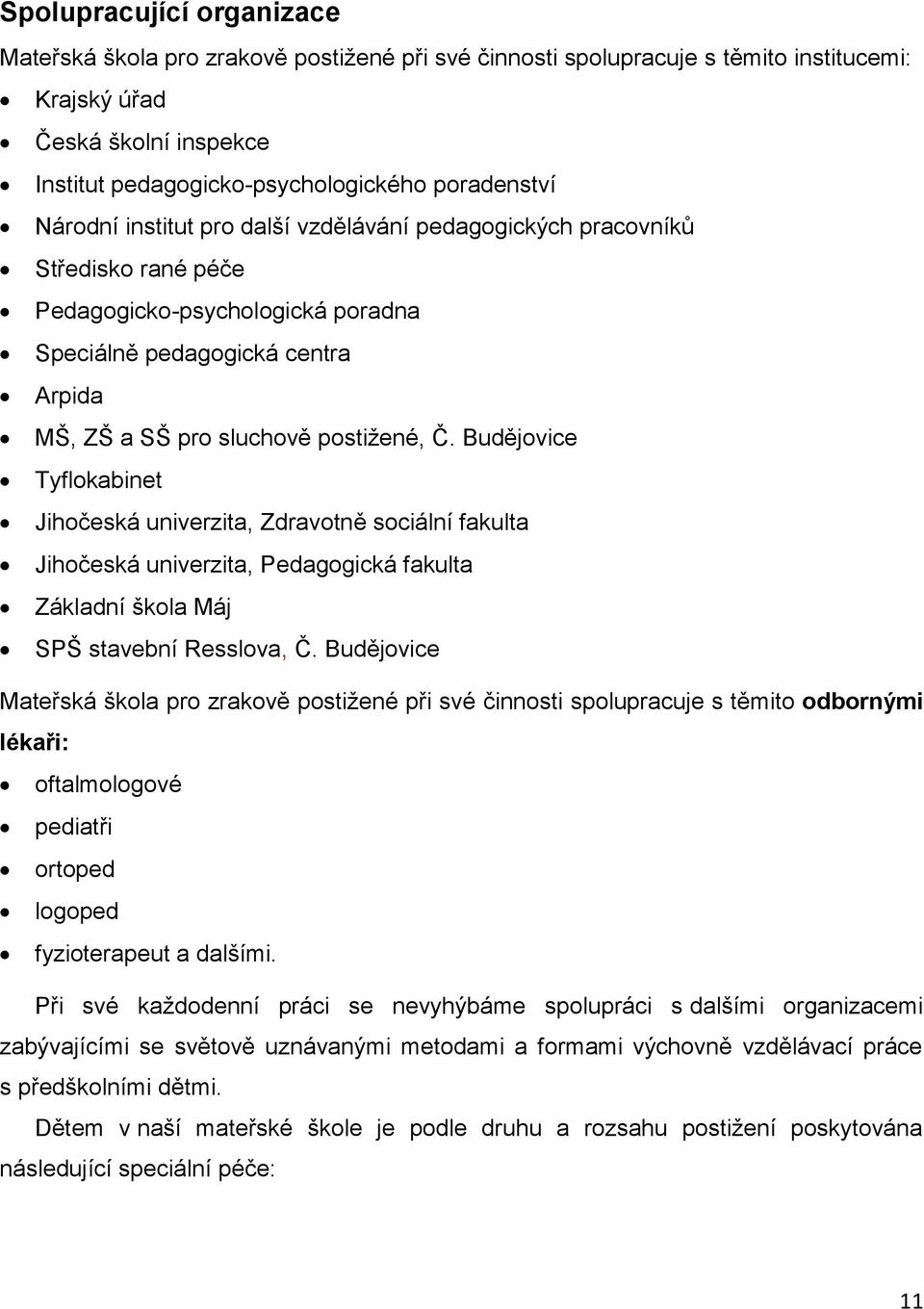 Budějovice Tyflokabinet Jihočeská univerzita, Zdravotně sociální fakulta Jihočeská univerzita, Pedagogická fakulta Základní škola Máj SPŠ stavební Resslova, Č.