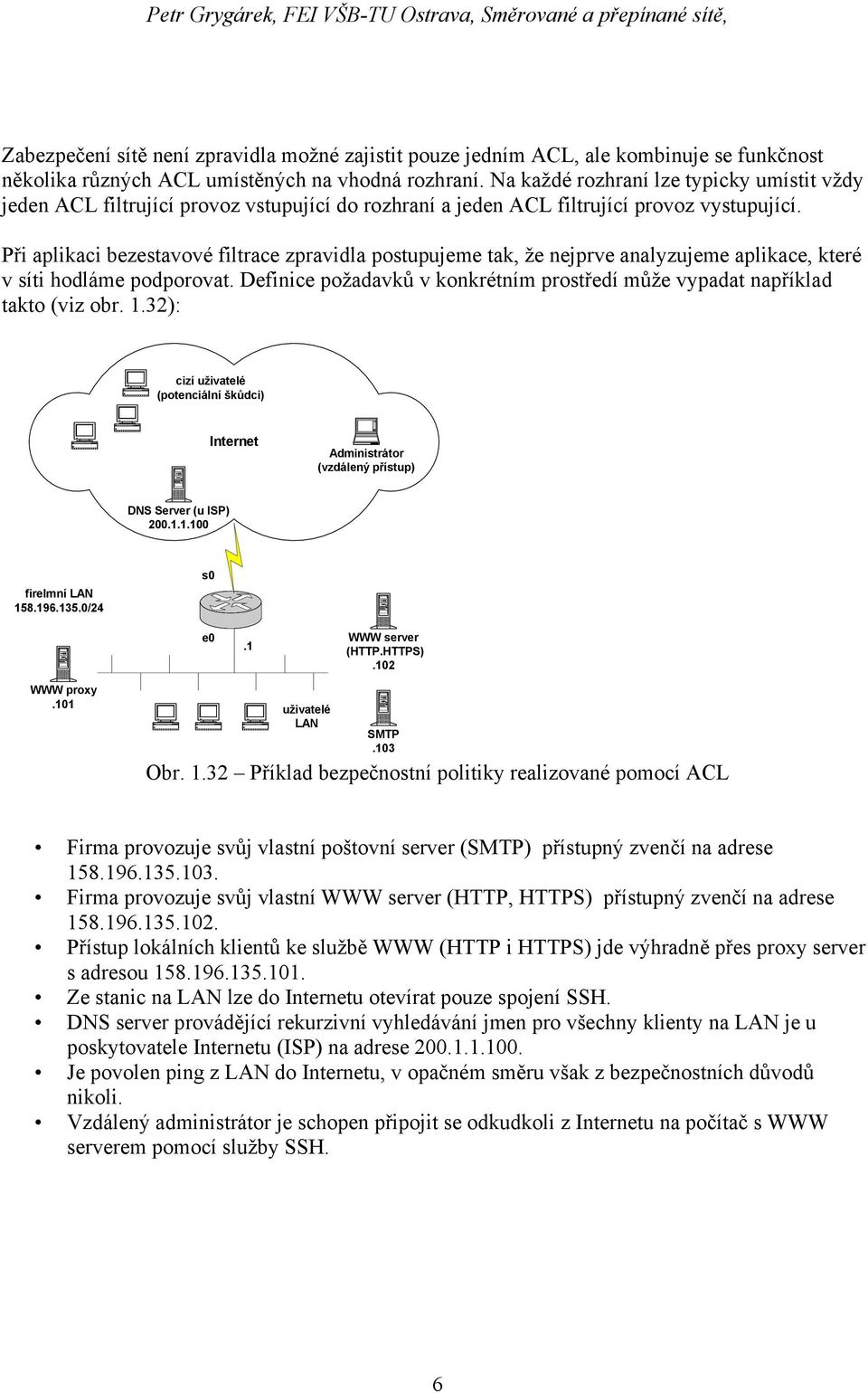 Při aplikaci bezestavové filtrace zpravidla postupujeme tak, že nejprve analyzujeme aplikace, které v síti hodláme podporovat.