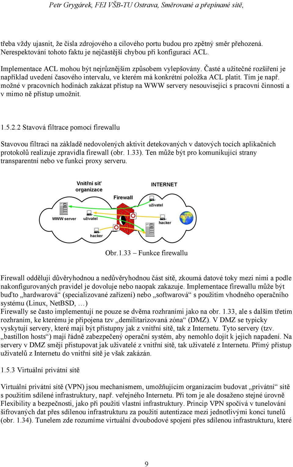 Časté a užitečné rozšíření je například uvedení časového intervalu, ve kterém má konkrétní položka ACL platit. Tím je např.